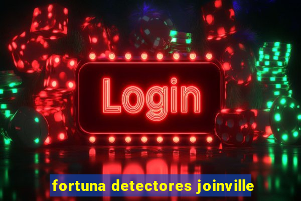 fortuna detectores joinville